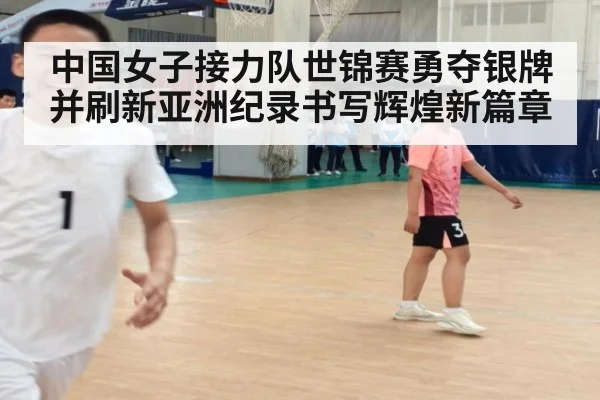 中国女子接力队世锦赛勇夺银牌并刷新亚洲纪录书写辉煌新篇章