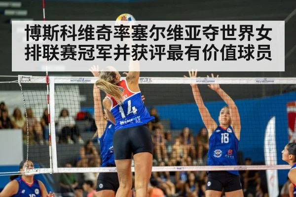 博斯科维奇率塞尔维亚夺世界女排联赛冠军并获评最有价值球员